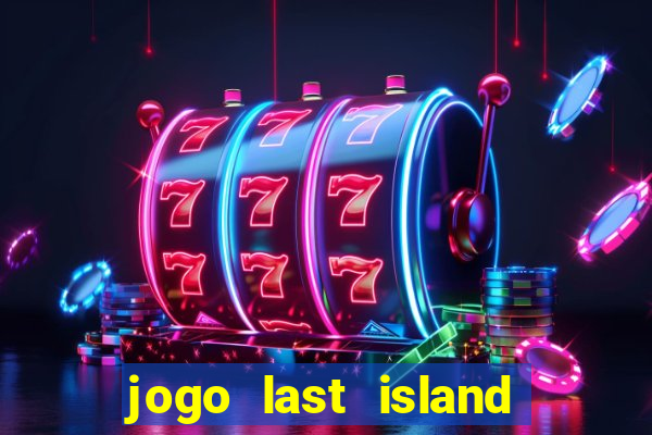 jogo last island of survival